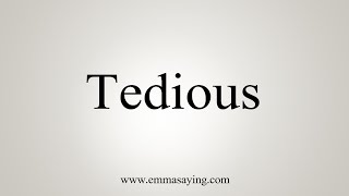 How To Say Tedious [upl. by Nyroc61]