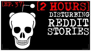 2 HOUR COMPILATION Disturbing Stories From Reddit EP 37 [upl. by Wolk]