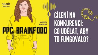 PPC Brainfood Cílení na konkurenci Co udělat aby to fungovalo  uLab podcast [upl. by Ursala]