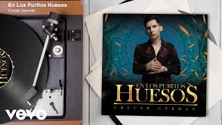 Crecer Germán  En Los Puritos Huesos Audio [upl. by Eerized]