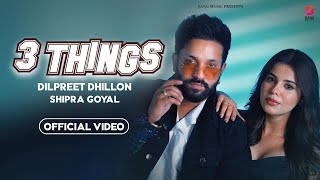 3 Things  Dilpreet Dhillon  Shipra Goyal  Official Video  Geet Goraya Dilpreet Dhillon New Song [upl. by Marou]