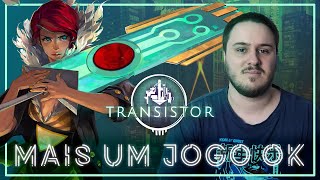 Um vídeo que vai fazer todos me odiarem  Transistor [upl. by Hehre]