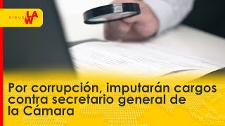 Por corrupción imputarán cargos contra secretario general de la Cámara [upl. by Olleina621]