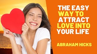 Attracting Love Into Your Life Abraham Hicks [upl. by Cecilio]