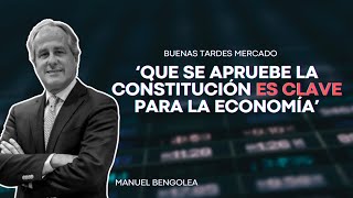 quotQue se APRUEBE la Constitución ES CLAVE para la Economíaquot Manuel Bengolea  Buenas Tardes Mercado [upl. by Oirretno]