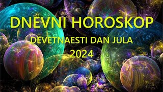 DNEVNI HOROSKOP DEVETNAESTI DAN JULA 2024 [upl. by Donnell]