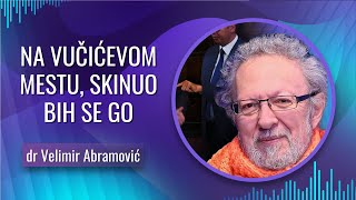 dr Velimir Abramović  NA VUČIĆEVOM MESTU SKINUO BIH SE GO U SKUPŠTINI  JEDINI NAČIN DA SE SPASI [upl. by Henry]