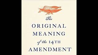 Randy Barnett amp Evan Bernick The Original Meaning of the Fourteenth Amendment [upl. by Yrbua]