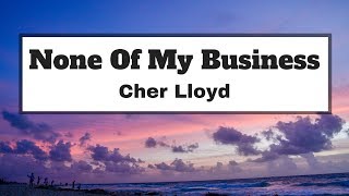 Cher Lloyd  None Of My Business Lyrics  Panda Music [upl. by Borlow]