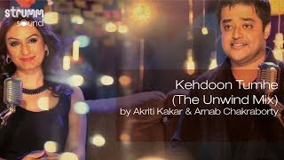 Kehdoon Tumhe The Unwind Mix by Akriti Kakar amp Arnab Chakraborty [upl. by Cohl]