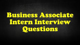 Business Associate Intern Interview Questions [upl. by Erdrich]