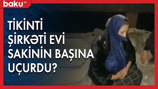 Tikinti şirkəti bir ailəni dağıntılar altında qoydu  Baku TV [upl. by Martres]