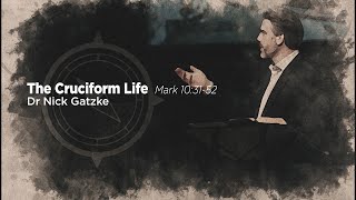 3 10 2024 The Cruciform Life Mark 10 31 52 Dr Nick Gatzke [upl. by Flaherty]