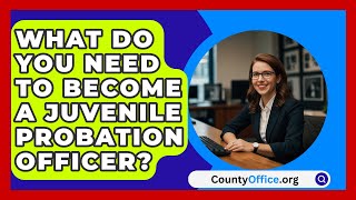 What Do You Need to Become a Juvenile Probation Officer  CountyOfficeorg [upl. by Mehta247]