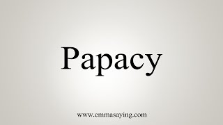 How To Say Papacy [upl. by Nallid]