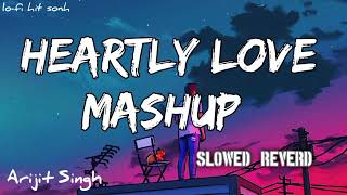 Heartly Love Mashup SLOWED REVERD Baarish  Arijit Singh  Emotion Chillout 2024  LOFI SONG [upl. by Kcirdek]