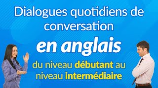 Dialogues quotidiens de conversation en anglais  du niveau débutant au niveau intermédiaire [upl. by Rona]