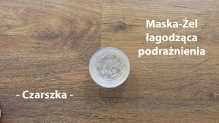 Domowa maskażel na podrażnienia   Czarszka [upl. by Baryram]