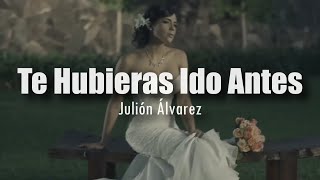 LETRA Julión Álvarez  Te Hubieras Ido Antes [upl. by Blandina870]