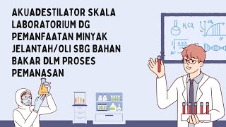 KILab 2024  Akuadestilator Skala Laboratorium dg Pemanfaatan Minyak JelantahOli sbg Bahan Bakar [upl. by Siri]