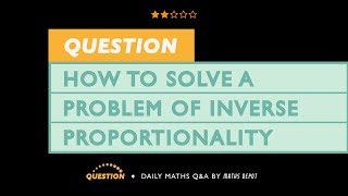 Solve a problem where two VARIABLES are INVERSELY PROPORTIONAL [upl. by Gwyn]