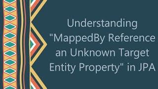 Understanding quotMappedBy Reference an Unknown Target Entity Propertyquot in JPA [upl. by Delila]