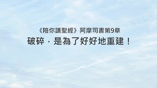 阿摩司書9章陪你讀聖經《破碎，是為了好好地重建！》 [upl. by Assylem533]