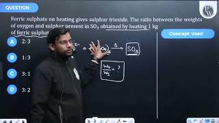 Ferric sulphate on heating gives sulphur trioxide The ratio between the weights of oxygen and s [upl. by Nuahsyd357]