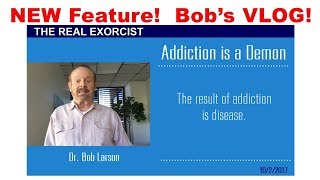 NEW Bob Larson personally delivers his blog to you This week Addiction is a Demon [upl. by Lunsford50]