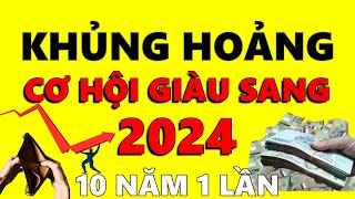 KHỦNG HOẢNG KINH TẾ 2024 Cần Làm Gì  3 Điều CẦN LÀM để Nắm Bắt CƠ HỘI GIÀU SANG 10 Năm có 1 Lần [upl. by Suzetta281]