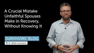 A Crucial Mistake Unfaithful Spouses Make in Recovery Without Knowing It [upl. by Jelks]