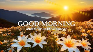 100 MOST HAPPY MORNING MUSIC  Wake Up Happy  Morning Meditation Music For Positive Energy [upl. by Misaq505]