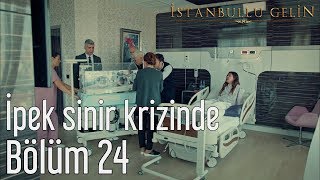 İstanbullu Gelin 24 Bölüm  İpek Sinir Krizinde [upl. by Salguod3]