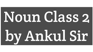 Noun Class 2 by Ankul Sir [upl. by Holly-Anne]