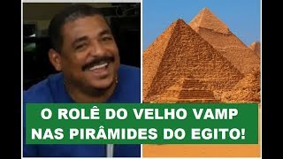 Histórias do Vampeta o rolê nas PIRÂMIDES do EGITO [upl. by Enelyam]