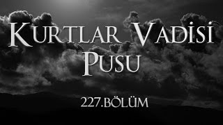 Kurtlar Vadisi Pusu 227 Bölüm [upl. by Olsewski]