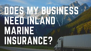 Does My Business Need Inland Marine Insurance [upl. by Groves]