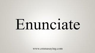 How To Say Enunciate [upl. by Alvera]