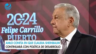 AMLO confía en que Claudia Sheinbaum continuará con política de desarrollo [upl. by Nitsuj]