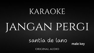 KARAOKE JANGAN PERGI  SANTIA DE LANO original audio MALE KEY [upl. by Boynton]