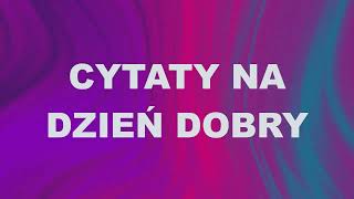 Złote Myśli Cytaty na Dzień Dobry [upl. by Adnarrim]