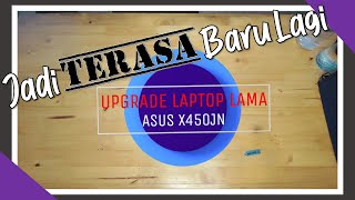 Upgrade ASUS X450JN  Laptop lama menjadi quotterasaquot baru sersankreatifchannel [upl. by Yltsew]