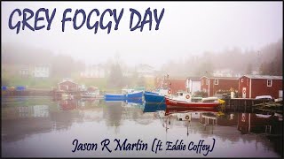 Jason R Martin  Grey Foggy Day ft Eddie Coffey Newfie Music NL Music Newfoundland Music Viral Song [upl. by Acirretal]