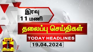 இரவு 11 மணி தலைப்புச் செய்திகள் 19042024  11PM Headlines  Thanthi TV  Today headlines [upl. by Graybill]