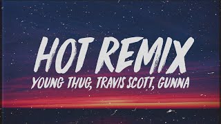 Young Thug  Hot Remix Lyrics ft Travis Scott amp Gunna [upl. by Adnwahsat907]