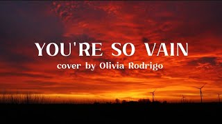 Youre So Vain cover by Olivia Rodrigo Lyric video ✯ [upl. by Annaya]