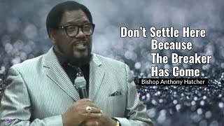 Dont Settle Here Because The Breaker Has Come  Bishop Anthony Hatcher [upl. by Azaleah]