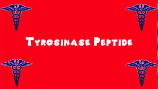 Pronounce Medical Words ― Tyrosinase Peptide [upl. by Tanitansy]