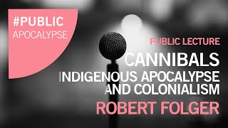 Robert Folger Cannibals  Indigenous Apocalypse and Colonialism [upl. by Zadack625]