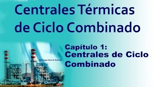 CENTRALES CICLO COMBINADO CAPÍTULO 1 Centrales de Ciclo Combinado [upl. by Etsyrk615]